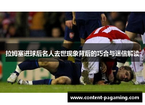 拉姆塞进球后名人去世现象背后的巧合与迷信解读 拉姆塞进球后名人去世现象背后的巧合与迷信解读