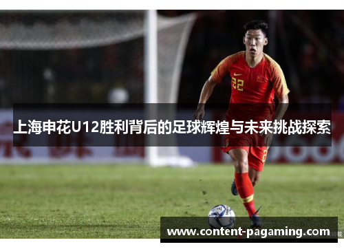 上海申花U12胜利背后的足球辉煌与未来挑战探索