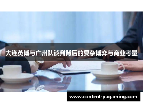 大连英博与广州队谈判背后的复杂博弈与商业考量 大连英博与广州队谈判背后的复杂博弈与商业考量