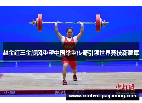 赵金红三金旋风重塑中国举重传奇引领世界竞技新篇章