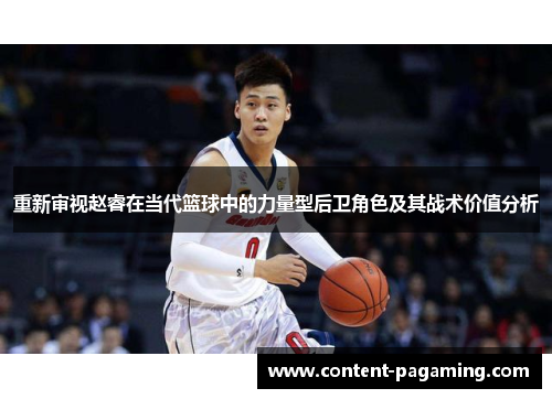 重新审视赵睿在当代篮球中的力量型后卫角色及其战术价值分析 重新审视赵睿在当代篮球中的力量型后卫角色及其战术价值分析
