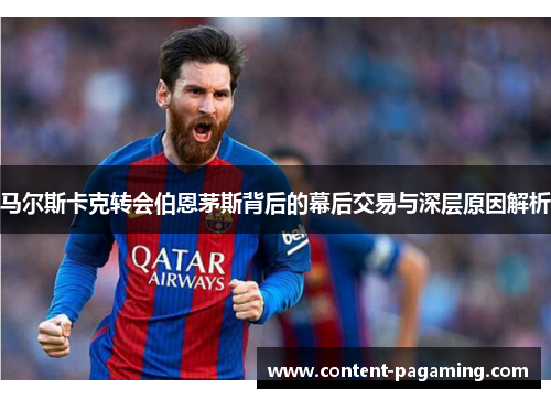 马尔斯卡克转会伯恩茅斯背后的幕后交易与深层原因解析