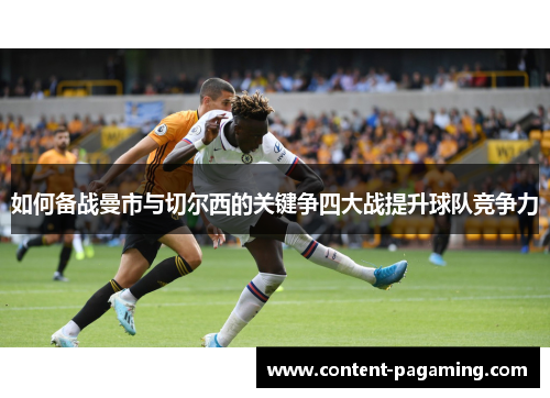 如何备战曼市与切尔西的关键争四大战提升球队竞争力 如何备战曼市与切尔西的关键争四大战提升球队竞争力