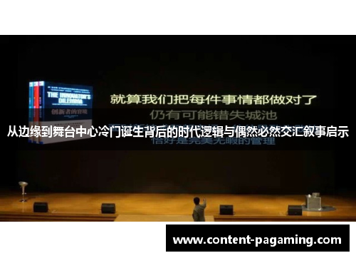 从边缘到舞台中心冷门诞生背后的时代逻辑与偶然必然交汇叙事启示 从边缘到舞台中心冷门诞生背后的时代逻辑与偶然必然交汇叙事启示