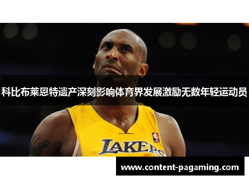 科比布莱恩特遗产深刻影响体育界发展激励无数年轻运动员