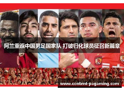 阿兰重返中国男足国家队 打破归化球员征召新篇章